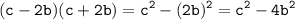 \displaystyle \tt (c-2b)(c+2b)=c^2-(2b)^2=c^2-4b^2