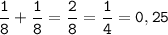 \displaystyle \tt \frac{1}{8}+\frac{1}{8}=\frac{2}{8}=\frac{1}{4}=0,25