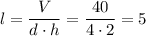 l = \dfrac{V}{d \cdot h} = \dfrac{40}{4 \cdot 2} = 5