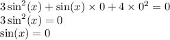 3 \sin^{2} (x) + \sin(x) \times 0 + 4 \times {0}^{2} = 0 \\ 3 \sin^{2} (x) = 0 \\ \sin(x) = 0