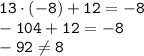 \displaystyle \tt 13\cdot(-8)+12=-8\\\displaystyle \tt -104+12=-8\\\displaystyle \tt -92\ne8