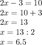 2x-3=10\\2x=10+3\\2x=13\\x=13:2\\x=6.5