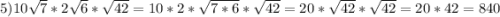 5)10\sqrt{7}*2\sqrt{6}*\sqrt{42}=10*2*\sqrt{7*6}*\sqrt{42}=20*\sqrt{42}*\sqrt{42}=20*42=840