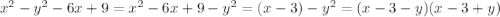 x^2 - y^2- 6x + 9 = x^2 - 6x + 9 - y^2 = (x-3) - y^2 = (x-3-y)(x-3+y)