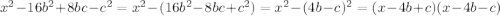 x^2 - 16b^2+8bc - c^2 = x^2 - (16b^2 - 8bc + c^2) = x^2 - (4b - c)^2 = (x - 4b + c)(x - 4b - c)