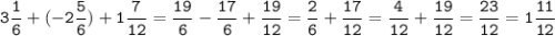 \displaystyle \tt 3\frac{1}{6}+(-2\frac{5}{6})+1\frac{7}{12}=\frac{19}{6}-\frac{17}{6}+\frac{19}{12}=\frac{2}{6}+\frac{17}{12}=\frac{4}{12}+\frac{19}{12}=\frac{23}{12}=1\frac{11}{12}