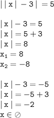 \displaystyle \tt |\:|\:x\:|\:-3\:|\:=5\\\\\displaystyle \tt |\:x\:|-3=5\\\displaystyle \tt |\:x\:|=5+3\\\displaystyle \tt |\:x\:|=8\\x_1=8\\\displaystyle \tt x_2=-8\\\\\displaystyle \tt |\:x\:|-3=-5\\\displaystyle \tt |\:x\:|=-5+3\\\displaystyle \tt |\:x\:|=-2\\x\in \oslash