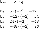 \displaystyle \tt b_{n+1}=b_n\cdot q\\\\\displaystyle \tt b_2=6\cdot(-2)=-12\\\displaystyle \tt b_3=-12\cdot(-2)=24\\\displaystyle \tt b_4=24\cdot(-2)=-48\\\displaystyle \tt b_5=-48\cdot(-2)=96