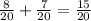 \frac{8}{20} + \frac{7}{20} = \frac{15}{20}