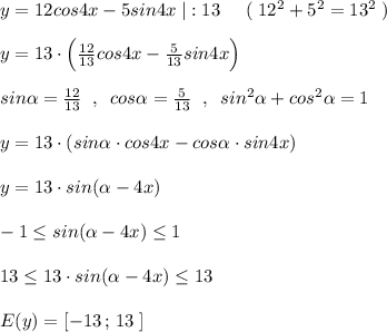 y=12cos4x-5sin4x\; |:13\; \; \; \; \; (\; 12^2+5^2=13^2\; )\\\\y=13\cdot \Big(\frac{12}{13}cos4x-\frac{5}{13}sin4x\Big)\\\\sin\alpha =\frac{12}{13}\; \; ,\; \; cos\alpha =\frac{5}{13}\; \; ,\; \; sin^2\alpha +cos^2\alpha =1\\\\y=13\cdot (sin\alpha \cdot cos4x-cos\alpha \cdot sin4x)\\\\y=13\cdot sin(\alpha -4x)\\\\-1\leq sin(\alpha -4x)\leq 1\\\\13\leq 13\cdot sin(\alpha -4x)\leq 13\\\\E(y)=[-13\, ;\, 13\; ]