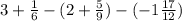 3 + \frac{1}{6} - (2+\frac{5}{9} )-(-1\frac{17}{12} )