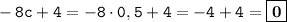 \displaystyle \tt -8c+4=-8\cdot 0,5+4=-4+4=\fbox{\textbf{0}}