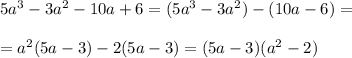 5a^3-3a^2-10a+6=(5a^3-3a^2)-(10a-6)=\\\\=a^2(5a-3)-2(5a-3)=(5a-3)(a^2-2)