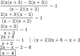 \displaystyle \tt \frac{2(x(x+3)-2(x+3))}{(x-2)(x+2)}=1\\\displaystyle \tt \frac{2(x+3)(x-2)}{(x-2)(x+2)}=1\\\displaystyle \tt \frac{2(x+3)}{x+2}=1\\\displaystyle \tt \frac{2x+6}{x+2}=1 \: \: \: \: \: | \cdot (x+2)\displaystyle \tt 2x+6=x+2\\\displaystyle \tt 2x-x=2-6\\\boxed{\bold{x=4}}