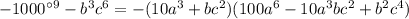 -1000а {}^{9} -b {}^{3} c {}^{6} =-(10a {}^{3} +bc {}^{2} )(100a {}^{6} -10a {}^{3} bc {}^{2} +b {}^{2} c {}^{4} )