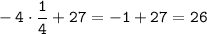 \displaystyle \tt -4\cdot\frac{1}{4}+27=-1+27=26