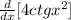 \frac{d}{dx} [4ctgx^{2} ]