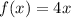 f(x) = 4x