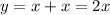 y = x + x = 2x