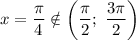 x = \dfrac{\pi}{4} \notin \left(\dfrac{\pi}{2}; \ \dfrac{3\pi}{2} \right)