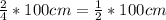 \frac{2}{4} * 100cm = \frac{1}{2} *100cm