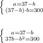 \\\\\left \{ {{a=37-b} \atop {(37-b)\cdot b=300}} \right.\\\\\\\left \{ {{a=37-b} \atop {37b - b^2=300}} \right.