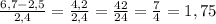 \frac{6,7-2,5}{2,4} =\frac{4,2}{2,4} =\frac{42}{24} =\frac{7}{4} =1,75