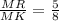 \frac{MR}{MK} =\frac{5}{8} \\