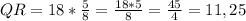 QR=18*\frac{5}{8} =\frac{18*5}{8} =\frac{45}{4} =11,25