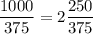 \dfrac{1000}{375} = 2\dfrac{250}{375}