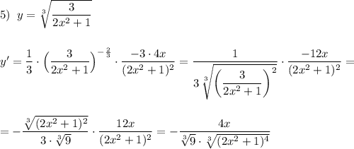 5)\; \; y=\sqrt[3]{\dfrac{3}{2x^2+1}}\\\\\\y'=\dfrac{1}{3}\cdot \Big(\dfrac{3}{2x^2+1}\Big)^{-\frac{2}{3}}\cdot \dfrac{-3\cdot 4x}{(2x^2+1)^2}=\dfrac{1}{3\, \sqrt[3]{\left(\dfrac{3}{2x^2+1}\right )^2}}\cdot \dfrac{-12x}{(2x^2+1)^2}=\\\\\\=-\dfrac{\sqrt[3]{(2x^2+1)^2}}{3\cdot \sqrt[3]9}\cdot \dfrac{12x}{(2x^2+1)^2}=-\dfrac{4x}{\sqrt[3]9\cdot \sqrt[3]{(2x^2+1)^4}}