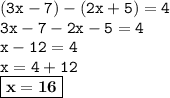 \displaystyle \tt (3x-7)-(2x+5)=4\\\displaystyle \tt 3x-7-2x-5=4\\\displaystyle \tt x-12=4\\\displaystyle \tt x=4+12\\\displaystyle \tt \boxed{\bold{x=16}}