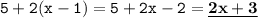 \displaystyle \tt 5+2(x-1)=5+2x-2=\underline{\bold{2x+3}}