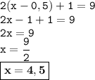 \displaystyle \tt 2(x-0,5)+1=9\\\displaystyle \tt 2x-1+1=9\\\displaystyle \tt 2x=9\\\displaystyle \tt x=\frac{9}{2}\\\displaystyle \tt \boxed{\bold{x=4,5}}