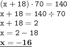 \displaystyle \tt (x+18)\cdot70=140\\\displaystyle \tt x+18=140\div70\\\displaystyle \tt x+18=2\\\displaystyle \tt x=2-18\\\displaystyle \tt \underline{\bold{x=-16}}
