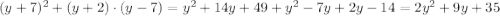 (y+7)^2+(y+2)\cdot(y-7) = y^2+14y+49+y^2-7y+2y-14 = 2y^2+9y+35