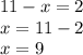 11 - x = 2 \\ x = 11 - 2 \\ x = 9