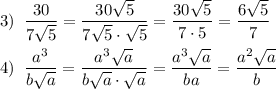 \[\begin{gathered}3)\;\;\frac{{30}}{{7\sqrt5}}=\frac{{30\sqrt5}}{{7\sqrt5\cdot\sqrt5}}=\frac{{30\sqrt5}}{{7\cdot5}}=\frac{{6\sqrt5}}{7}\hfill\\4)\;\;\frac{{{a^3}}}{{b\sqrt a}}=\frac{{{a^3}\sqrt a}}{{b\sqrt a\cdot\sqrt a}}=\frac{{{a^3}\sqrt a}}{{ba}}=\frac{{{a^2}\sqrt a}}{b}\hfill\\\end{gathered}\]