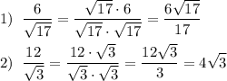 \[\begin{gathered}1)\;\;\frac{6}{{\sqrt{17}}}=\frac{{\sqrt{17}\cdot6}}{{\sqrt{17}\cdot\sqrt{17}}}=\frac{{6\sqrt{17}}}{{17}}\hfill\\2)\;\;\frac{{12}}{{\sqrt3}}=\frac{{12\cdot\sqrt3}}{{\sqrt3\cdot\sqrt3}}=\frac{{12\sqrt3}}{3}=4\sqrt3\hfill\\\end{gathered}\]