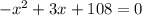 -x^{2} +3x+108=0