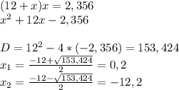 (12+x)x=2,356\\x^2+12x-2,356\\\\D=12^2-4*(-2,356)=153,424\\x_1=\frac{-12+\sqrt{153,424}}{2}=0,2 \\x_2=\frac{-12-\sqrt{153,424}}{2}=-12,2