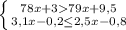 \left \{ {{78x+379x+9,5} \atop {3,1x-0,2\leq 2,5x - 0,8 }} \right.