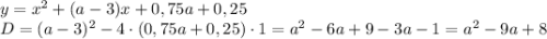 y = x^2+(a-3)x+0,75a+0,25\\D = (a-3)^2 - 4\cdot(0,75a+0,25)\cdot1 = a^2 - 6a + 9 - 3a - 1 = a^2 - 9a + 8