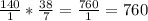 \frac{140}{1} *\frac{38}{7} =\frac{760}{1} =760