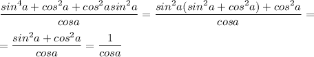 \dfrac{sin^4a+cos^2a+cos^2asin^2a}{cosa} =\dfrac{sin^2a(sin^2a+cos^2a)+cos^2a}{cosa} =\\\\=\dfrac{sin^2a+cos^2a}{cosa} =\dfrac{1}{cosa}