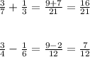 \frac{3}{7}+\frac{1}{3} = \frac{9+7}{21} = \frac{16}{21}\\\\\\\frac{3}{4} -\frac{1}{6} = \frac{9 - 2}{12} = \frac{7}{12}