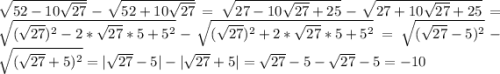 \sqrt{52-10\sqrt{27}}-\sqrt{52+10\sqrt{27}}=\sqrt{27-10\sqrt{27}+25 }-\sqrt{27+10\sqrt{27}+25}=\sqrt{(\sqrt{27})^{2}-2*\sqrt{27}*5+5^{2}}-\sqrt{(\sqrt{27})^{2}+2*\sqrt{27}*5+5^{2}}=\sqrt{(\sqrt{27}-5)^{2}}-\sqrt{(\sqrt{27}+5)^{2}}=|\sqrt{27}-5|-|\sqrt{27}+5|=\sqrt{27}-5-\sqrt{27}-5=-10