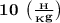 \bf 10 \: \: \big( \frac{_H}{_Kg} \big)