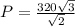 P = \frac{320\sqrt{3} }{\sqrt{2}}