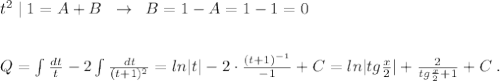 t^2\; |\; 1=A+B\; \; \to \; \; B=1-A=1-1=0\\\\\\Q=\int \frac{dt}{t}-2\int \frac{dt}{(t+1)^2}=ln|t|-2\cdot \frac{(t+1)^{-1}}{-1}+C=ln|tg\frac{x}{2}|+\frac{2}{tg\frac{x}{2}+1}+C\; .